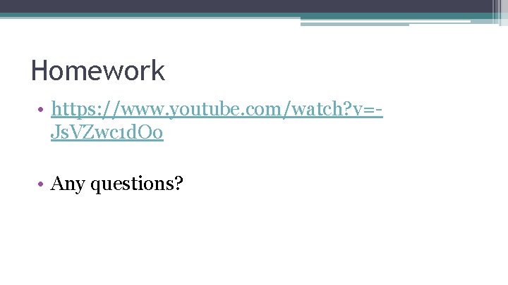 Homework • https: //www. youtube. com/watch? v=Js. VZwc 1 d. Oo • Any questions?