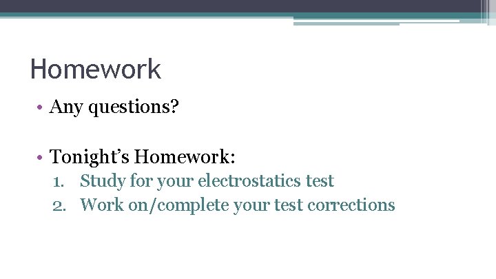 Homework • Any questions? • Tonight’s Homework: 1. Study for your electrostatics test 2.