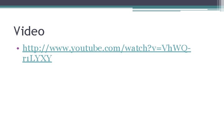 Video • http: //www. youtube. com/watch? v=Vh. WQr 1 LYXY 