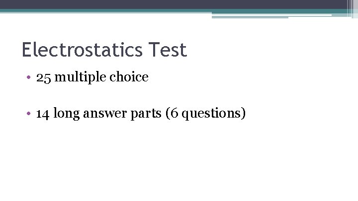 Electrostatics Test • 25 multiple choice • 14 long answer parts (6 questions) 