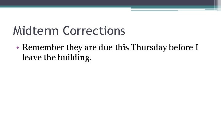 Midterm Corrections • Remember they are due this Thursday before I leave the building.