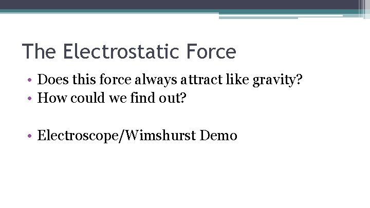 The Electrostatic Force • Does this force always attract like gravity? • How could