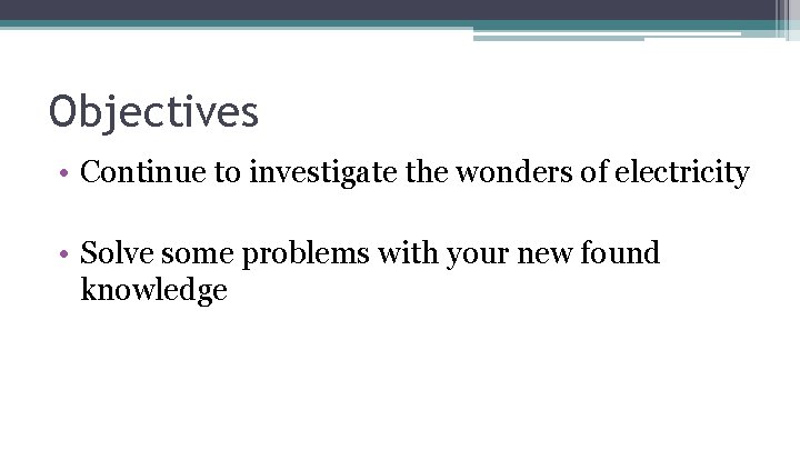 Objectives • Continue to investigate the wonders of electricity • Solve some problems with