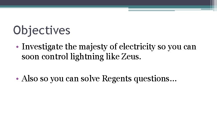 Objectives • Investigate the majesty of electricity so you can soon control lightning like