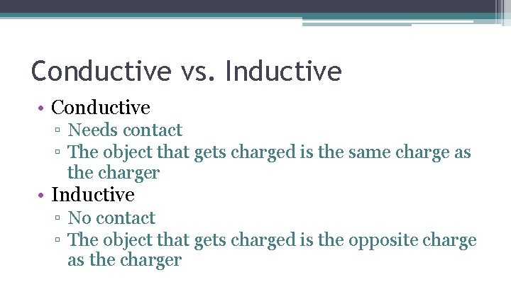 Conductive vs. Inductive • Conductive ▫ Needs contact ▫ The object that gets charged