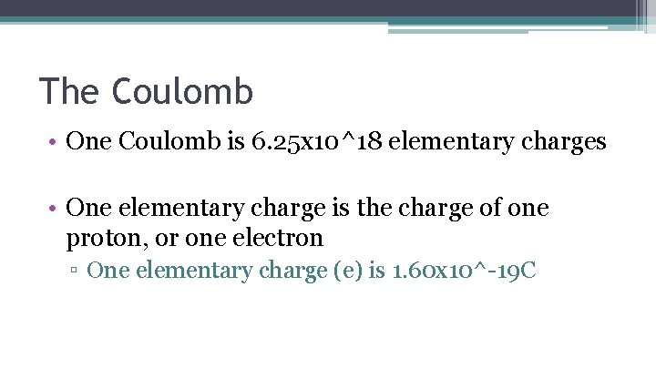 The Coulomb • One Coulomb is 6. 25 x 10^18 elementary charges • One