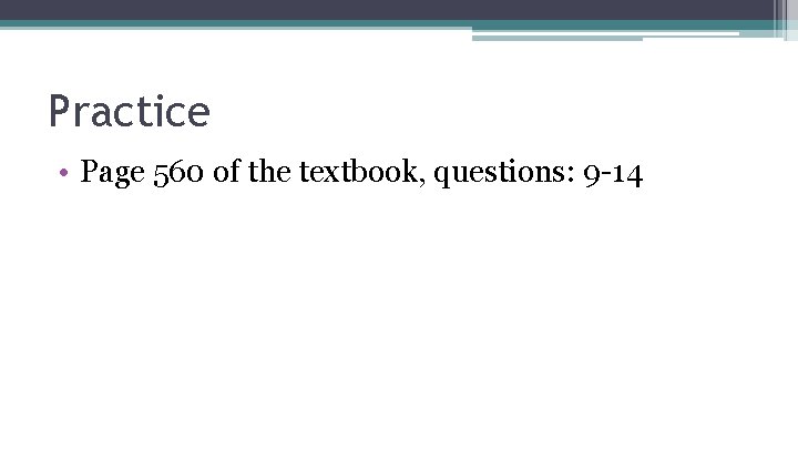Practice • Page 560 of the textbook, questions: 9 -14 