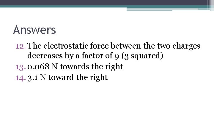Answers 12. The electrostatic force between the two charges decreases by a factor of