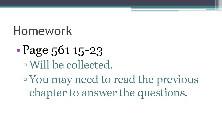 Homework • Page 561 15 -23 ▫ Will be collected. ▫ You may need