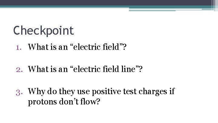 Checkpoint 1. What is an “electric field”? 2. What is an “electric field line”?