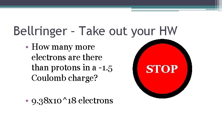 Bellringer – Take out your HW • How many more electrons are there than