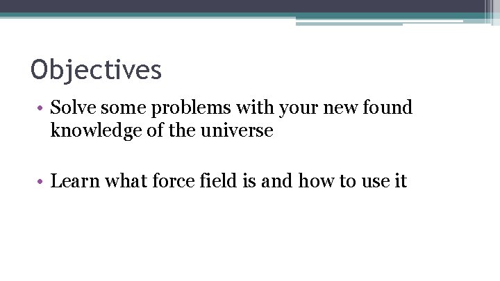 Objectives • Solve some problems with your new found knowledge of the universe •