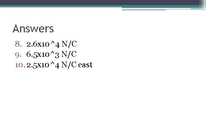 Answers 8. 2. 6 x 10^4 N/C 9. 6. 5 x 10^3 N/C 10.