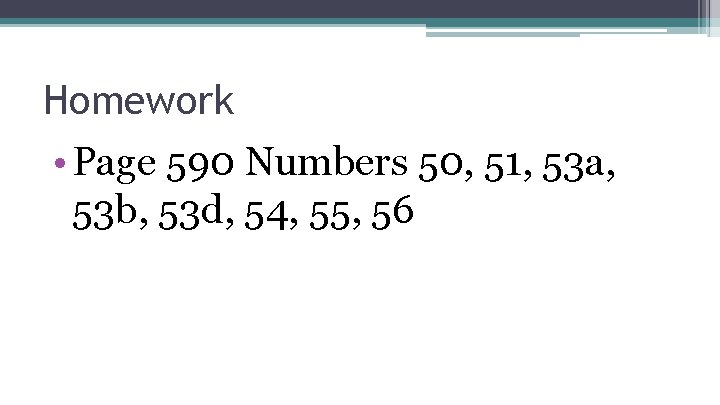 Homework • Page 590 Numbers 50, 51, 53 a, 53 b, 53 d, 54,