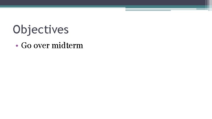 Objectives • Go over midterm 