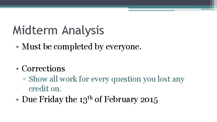 Midterm Analysis • Must be completed by everyone. • Corrections ▫ Show all work