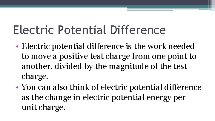 Electric Potential Difference • Electric potential difference is the work needed to move a