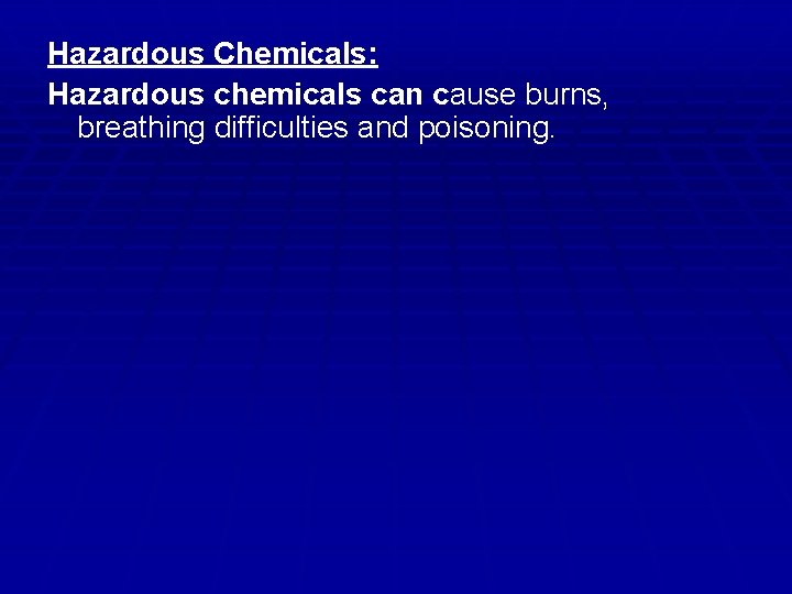 Hazardous Chemicals: Hazardous chemicals can cause burns, breathing difficulties and poisoning. 