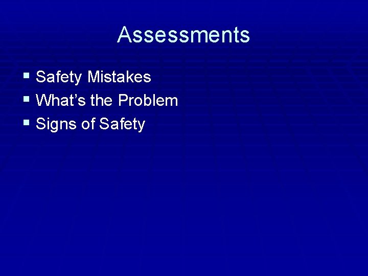 Assessments § Safety Mistakes § What’s the Problem § Signs of Safety 