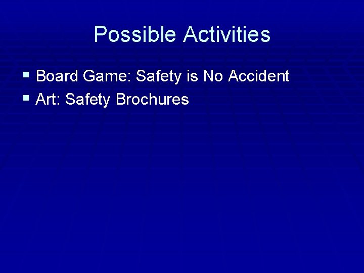 Possible Activities § Board Game: Safety is No Accident § Art: Safety Brochures 