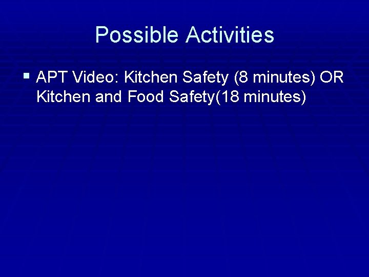 Possible Activities § APT Video: Kitchen Safety (8 minutes) OR Kitchen and Food Safety(18