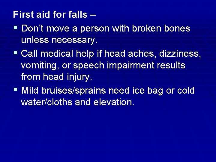 First aid for falls – § Don’t move a person with broken bones unless