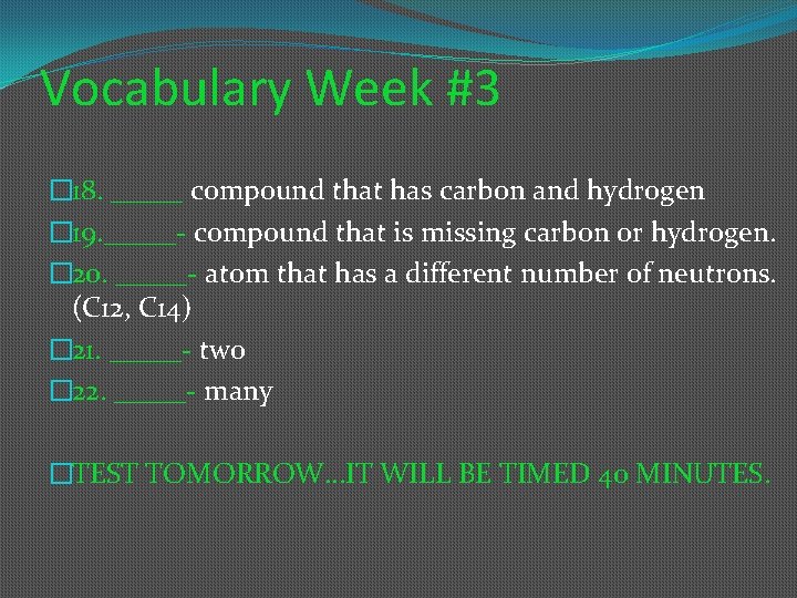 Vocabulary Week #3 � 18. _____ compound that has carbon and hydrogen � 19.