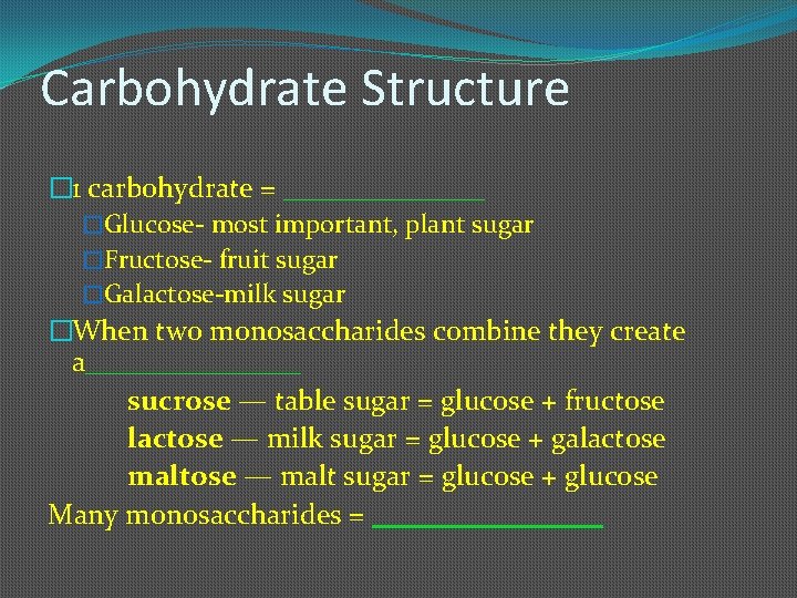Carbohydrate Structure � 1 carbohydrate = _______ �Glucose- most important, plant sugar �Fructose- fruit