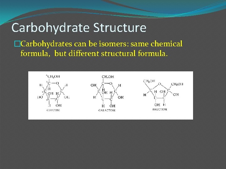Carbohydrate Structure �Carbohydrates can be isomers: same chemical formula, but different structural formula. 