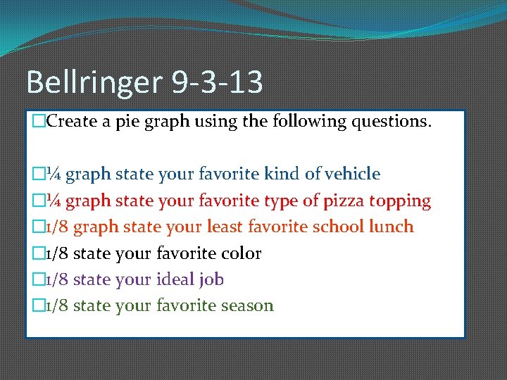 Bellringer 9 -3 -13 �Create a pie graph using the following questions. �¼ graph