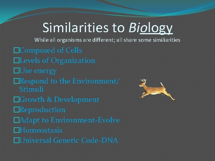 Similarities to Biology While all organisms are different; all share some similiarities �Composed of