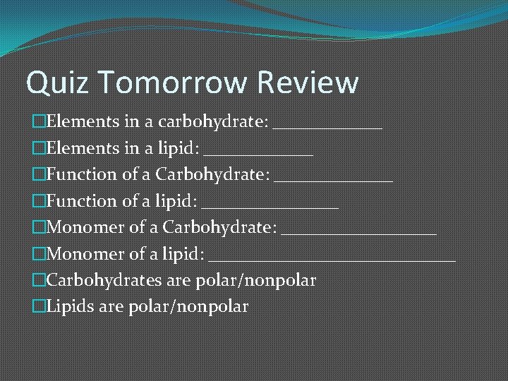 Quiz Tomorrow Review �Elements in a carbohydrate: ______ �Elements in a lipid: ______ �Function