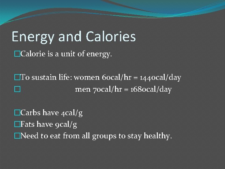 Energy and Calories �Calorie is a unit of energy. �To sustain life: women 60