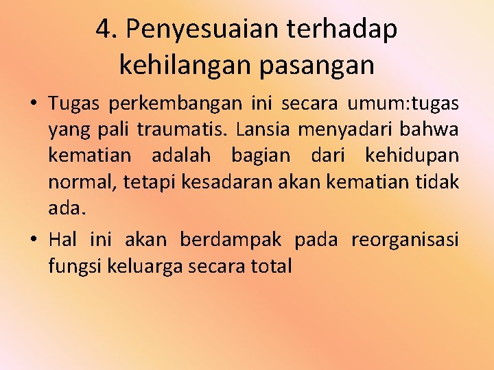 4. Penyesuaian terhadap kehilangan pasangan • Tugas perkembangan ini secara umum: tugas yang pali