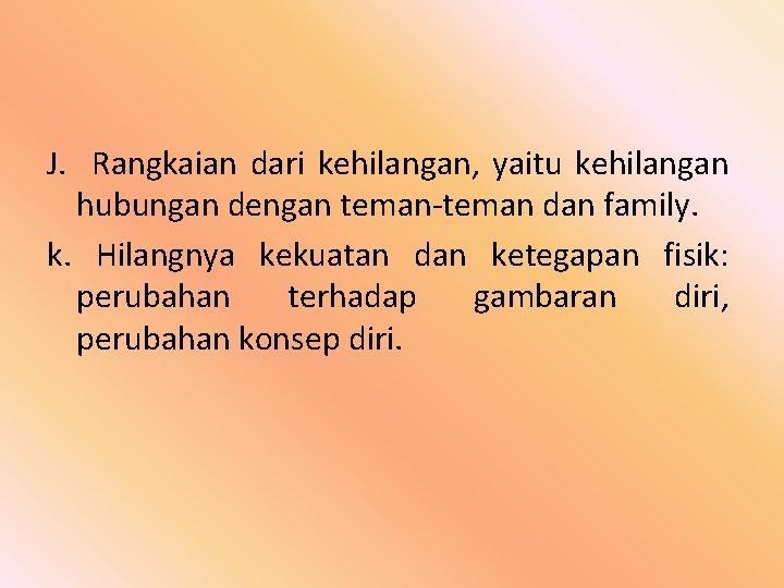 J. Rangkaian dari kehilangan, yaitu kehilangan hubungan dengan teman-teman dan family. k. Hilangnya kekuatan