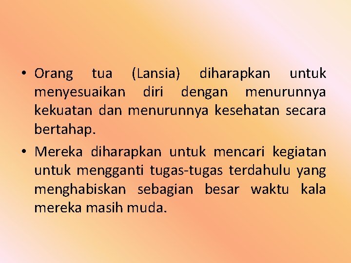  • Orang tua (Lansia) diharapkan untuk menyesuaikan diri dengan menurunnya kekuatan dan menurunnya