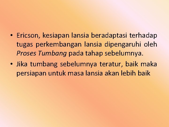  • Ericson, kesiapan lansia beradaptasi terhadap tugas perkembangan lansia dipengaruhi oleh Proses Tumbang