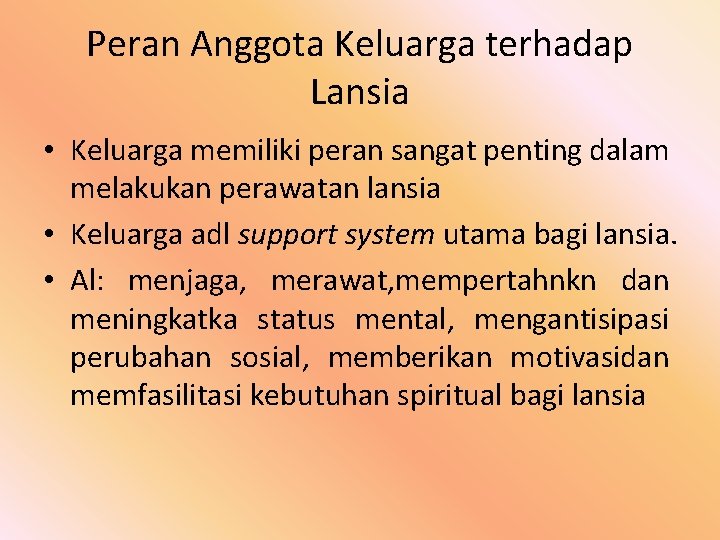 Peran Anggota Keluarga terhadap Lansia • Keluarga memiliki peran sangat penting dalam melakukan perawatan