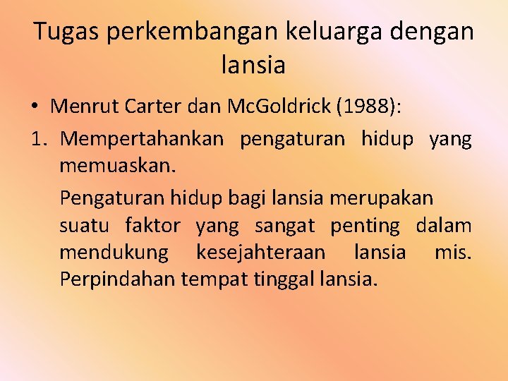 Tugas perkembangan keluarga dengan lansia • Menrut Carter dan Mc. Goldrick (1988): 1. Mempertahankan