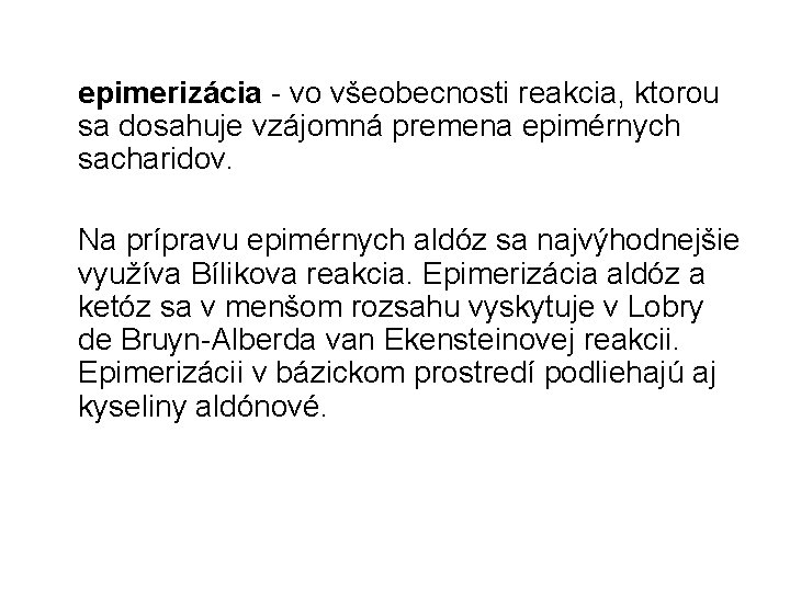 epimerizácia - vo všeobecnosti reakcia, ktorou sa dosahuje vzájomná premena epimérnych sacharidov. Na prípravu