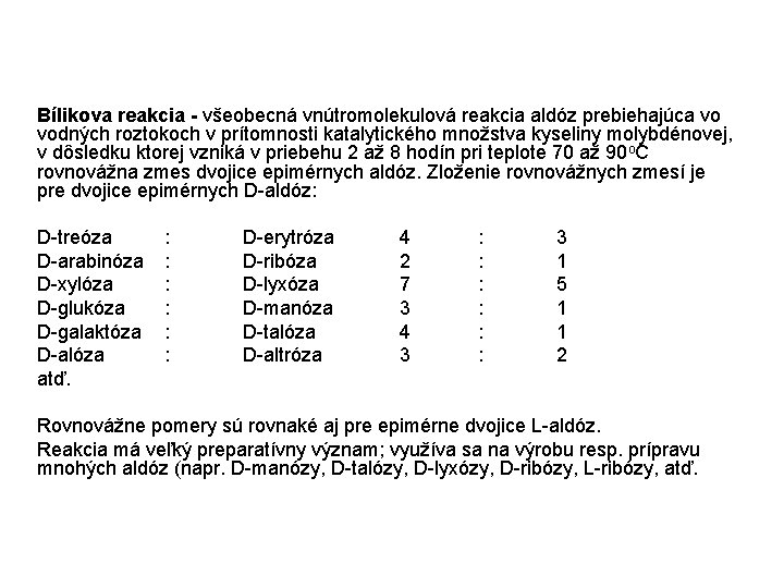 Bílikova reakcia - všeobecná vnútromolekulová reakcia aldóz prebiehajúca vo vodných roztokoch v prítomnosti katalytického