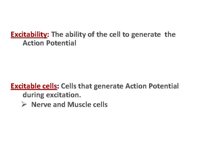 Excitability: The ability of the cell to generate the Action Potential Excitable cells: Cells