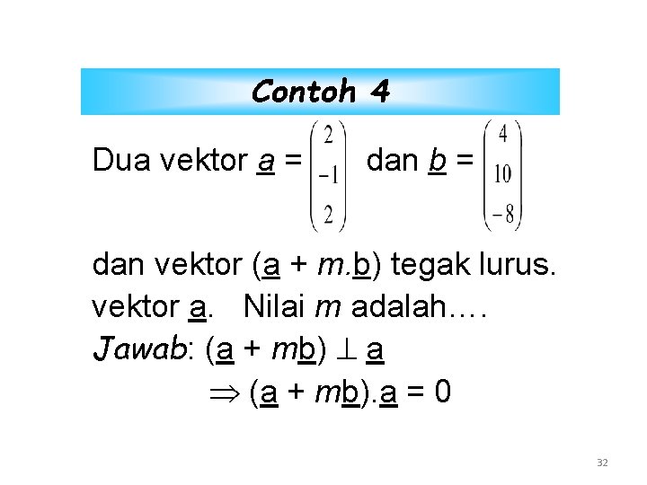 Contoh 4 Dua vektor a = dan b = dan vektor (a + m.