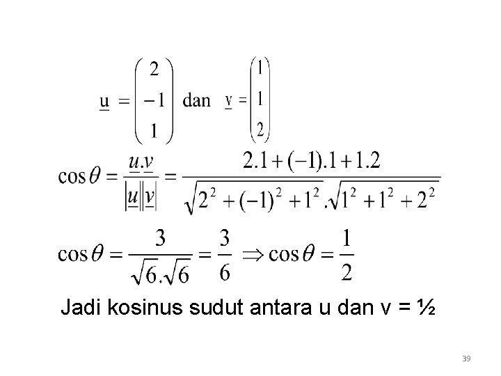 Jadi kosinus sudut antara u dan v = ½ 39 