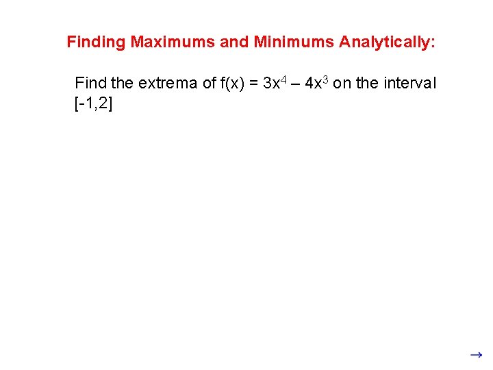 Finding Maximums and Minimums Analytically: Find the extrema of f(x) = 3 x 4