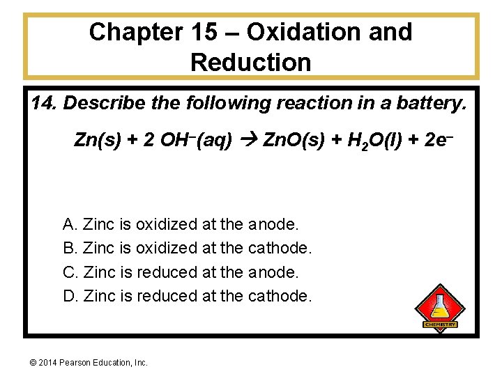 Chapter 15 – Oxidation and Reduction 14. Describe the following reaction in a battery.