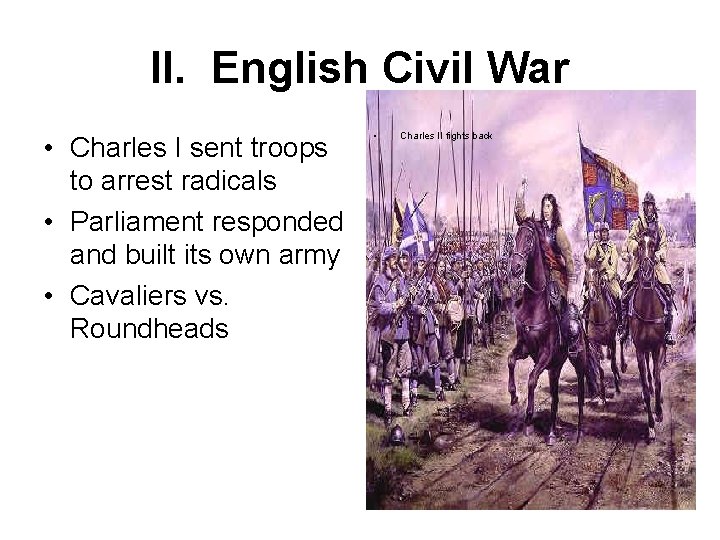 II. English Civil War • Charles I sent troops to arrest radicals • Parliament