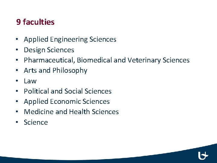 9 faculties • • • Applied Engineering Sciences Design Sciences Pharmaceutical, Biomedical and Veterinary
