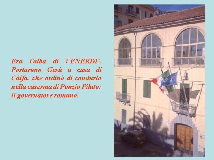 Era l'alba di VENERDI'. Portarono Gesù a casa di Càifa, che ordinò di condurlo