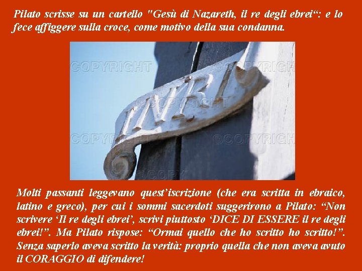 Pilato scrisse su un cartello "Gesù di Nazareth, il re degli ebrei“: e lo